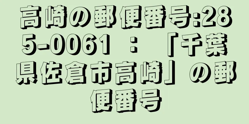 高崎の郵便番号:285-0061 ： 「千葉県佐倉市高崎」の郵便番号