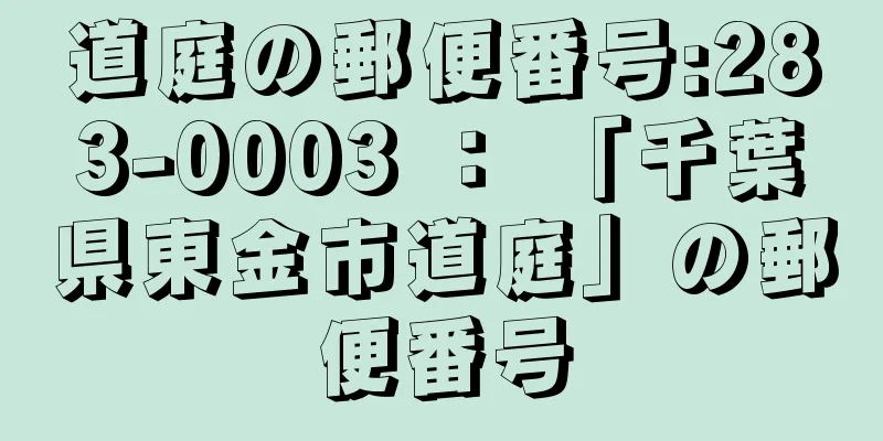 道庭の郵便番号:283-0003 ： 「千葉県東金市道庭」の郵便番号