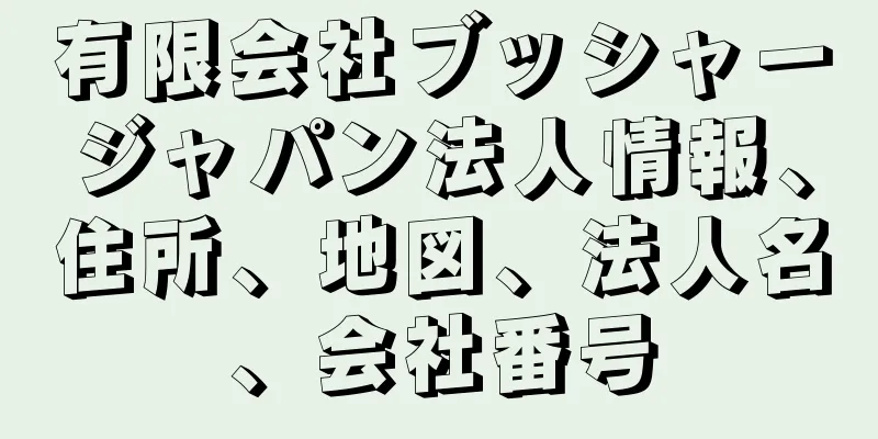 有限会社ブッシャージャパン法人情報、住所、地図、法人名、会社番号
