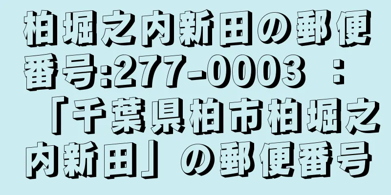 柏堀之内新田の郵便番号:277-0003 ： 「千葉県柏市柏堀之内新田」の郵便番号