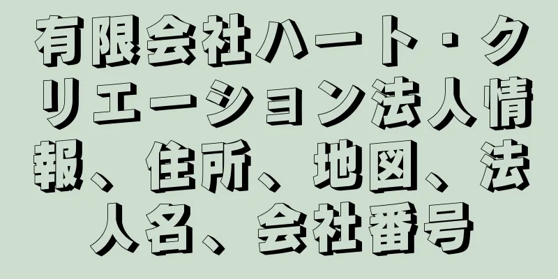 有限会社ハート・クリエーション法人情報、住所、地図、法人名、会社番号
