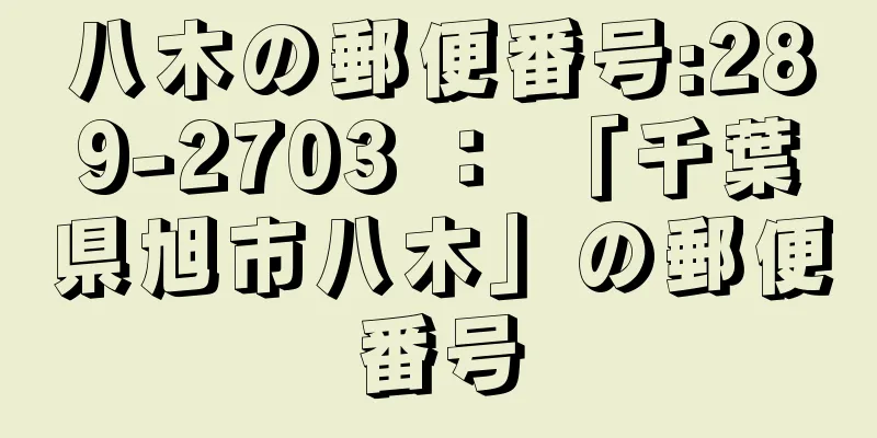 八木の郵便番号:289-2703 ： 「千葉県旭市八木」の郵便番号