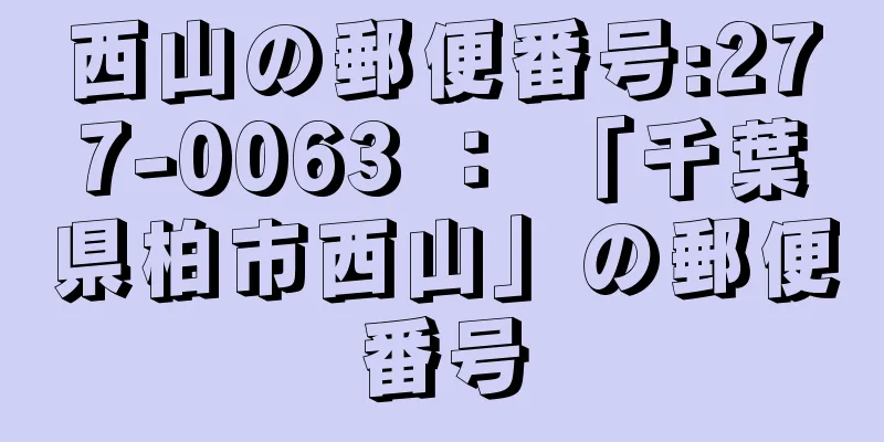 西山の郵便番号:277-0063 ： 「千葉県柏市西山」の郵便番号