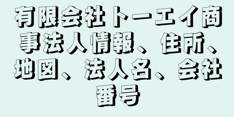 有限会社トーエイ商事法人情報、住所、地図、法人名、会社番号