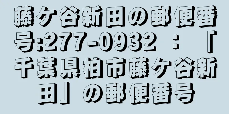 藤ケ谷新田の郵便番号:277-0932 ： 「千葉県柏市藤ケ谷新田」の郵便番号