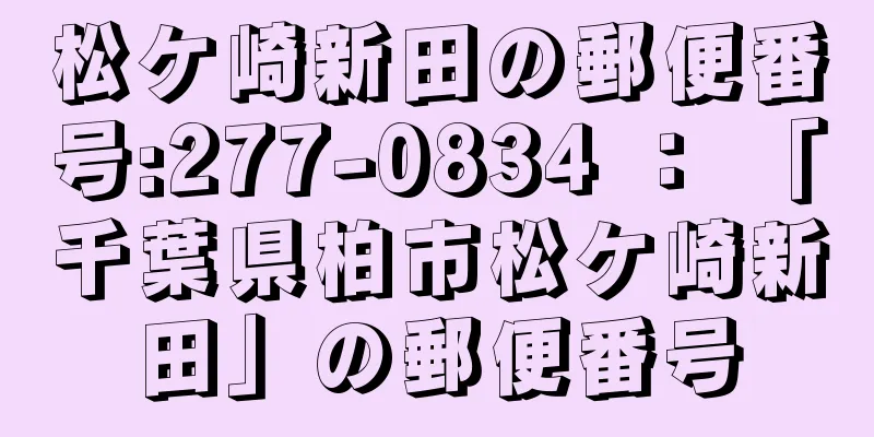 松ケ崎新田の郵便番号:277-0834 ： 「千葉県柏市松ケ崎新田」の郵便番号