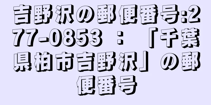 吉野沢の郵便番号:277-0853 ： 「千葉県柏市吉野沢」の郵便番号