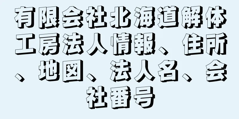 有限会社北海道解体工房法人情報、住所、地図、法人名、会社番号