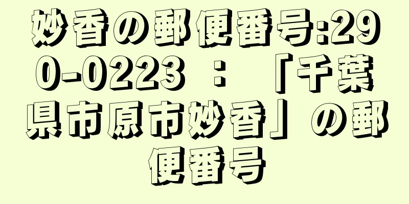 妙香の郵便番号:290-0223 ： 「千葉県市原市妙香」の郵便番号