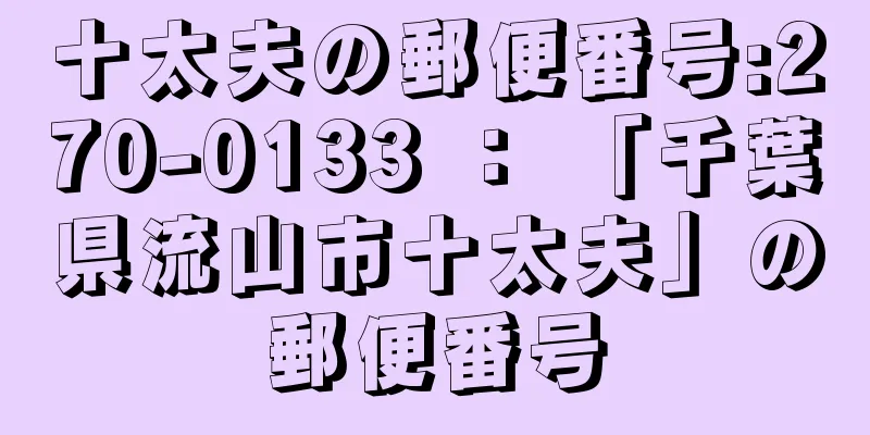 十太夫の郵便番号:270-0133 ： 「千葉県流山市十太夫」の郵便番号