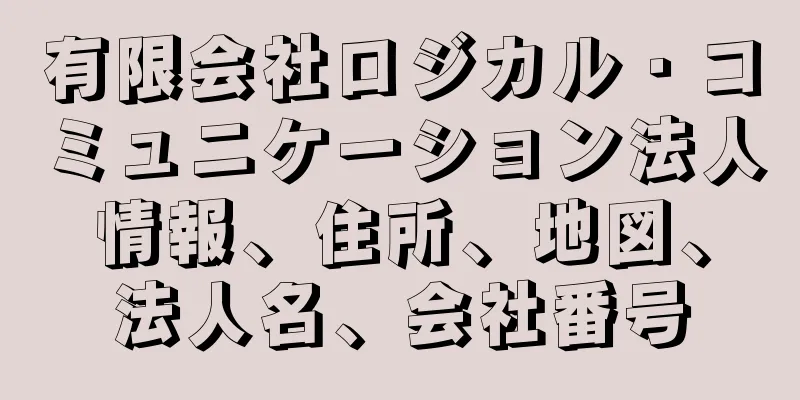 有限会社ロジカル・コミュニケーション法人情報、住所、地図、法人名、会社番号
