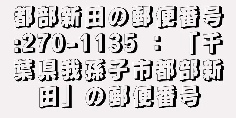 都部新田の郵便番号:270-1135 ： 「千葉県我孫子市都部新田」の郵便番号