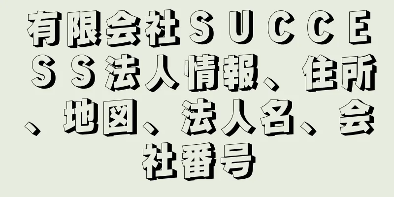 有限会社ＳＵＣＣＥＳＳ法人情報、住所、地図、法人名、会社番号