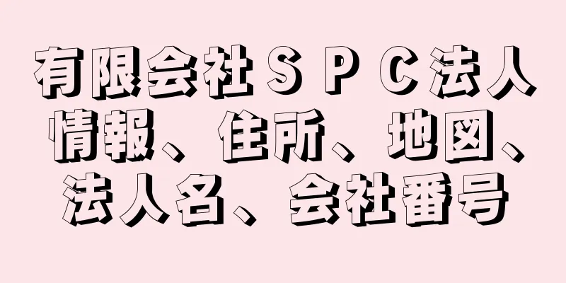 有限会社ＳＰＣ法人情報、住所、地図、法人名、会社番号