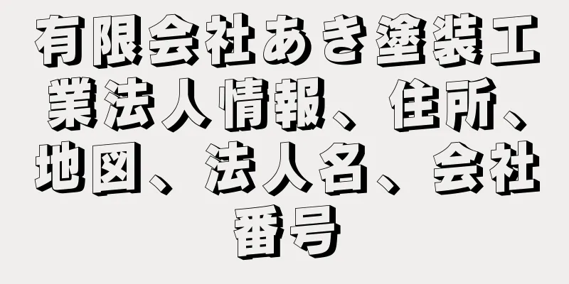 有限会社あき塗装工業法人情報、住所、地図、法人名、会社番号