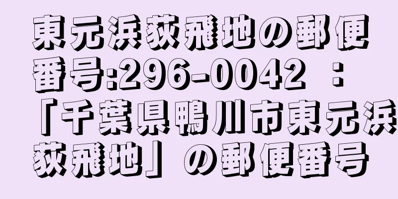 東元浜荻飛地の郵便番号:296-0042 ： 「千葉県鴨川市東元浜荻飛地」の郵便番号