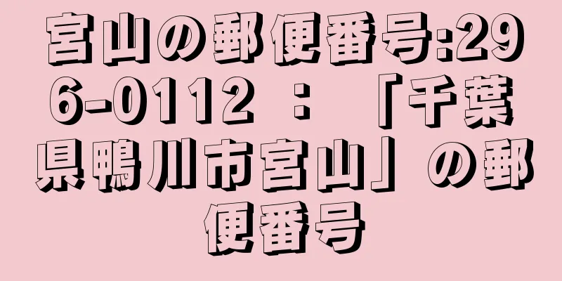 宮山の郵便番号:296-0112 ： 「千葉県鴨川市宮山」の郵便番号