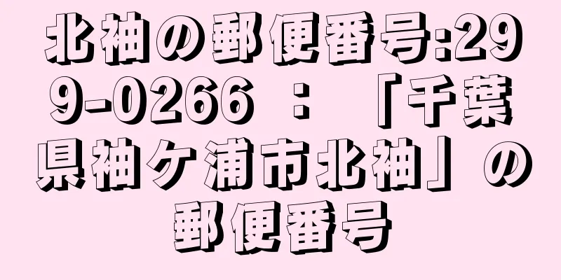 北袖の郵便番号:299-0266 ： 「千葉県袖ケ浦市北袖」の郵便番号
