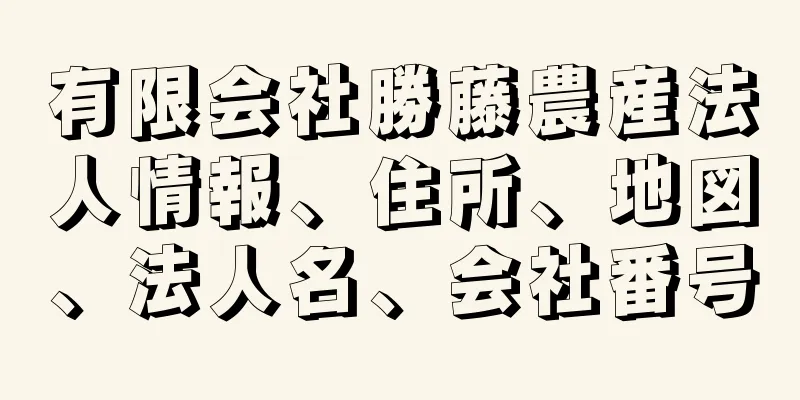 有限会社勝藤農産法人情報、住所、地図、法人名、会社番号