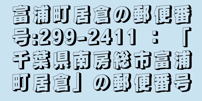 富浦町居倉の郵便番号:299-2411 ： 「千葉県南房総市富浦町居倉」の郵便番号