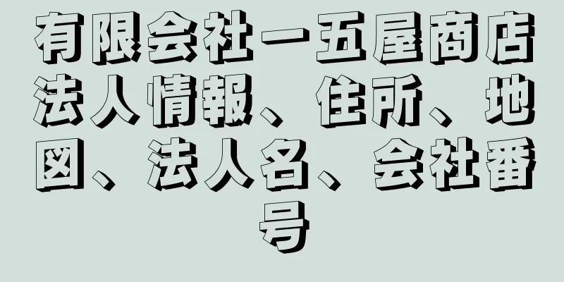 有限会社一五屋商店法人情報、住所、地図、法人名、会社番号