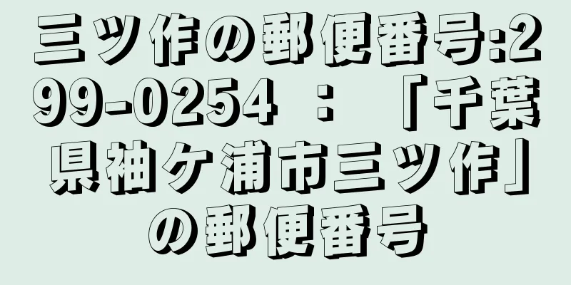 三ツ作の郵便番号:299-0254 ： 「千葉県袖ケ浦市三ツ作」の郵便番号