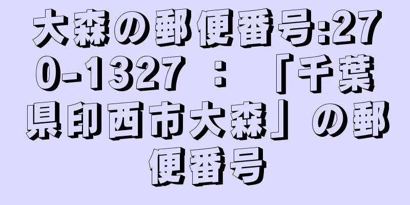 大森の郵便番号:270-1327 ： 「千葉県印西市大森」の郵便番号
