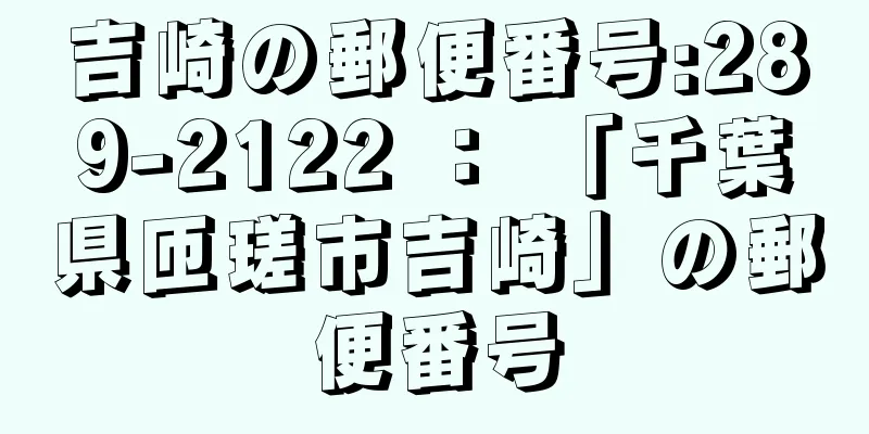 吉崎の郵便番号:289-2122 ： 「千葉県匝瑳市吉崎」の郵便番号
