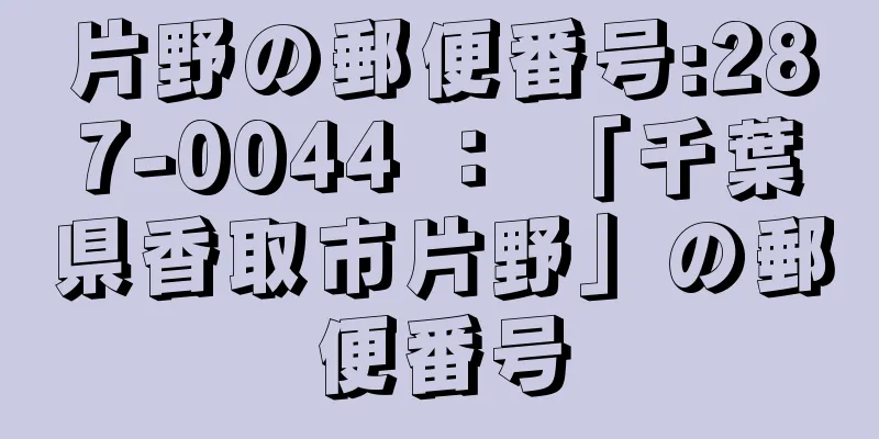 片野の郵便番号:287-0044 ： 「千葉県香取市片野」の郵便番号