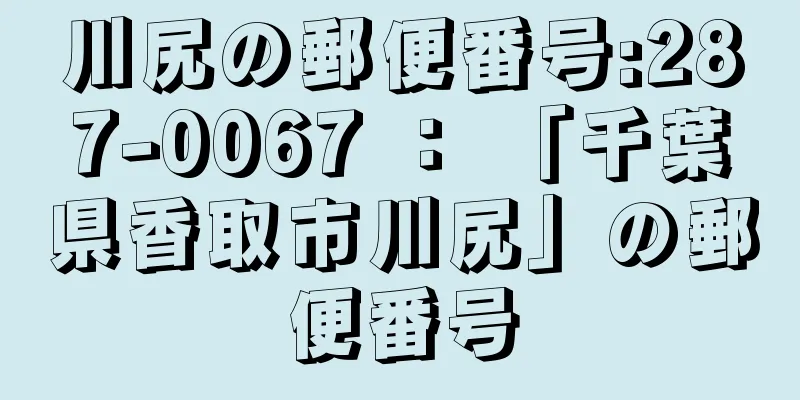 川尻の郵便番号:287-0067 ： 「千葉県香取市川尻」の郵便番号