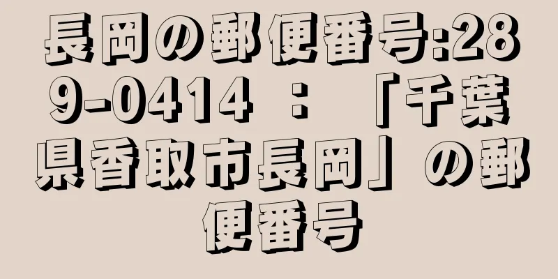 長岡の郵便番号:289-0414 ： 「千葉県香取市長岡」の郵便番号
