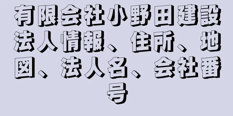有限会社小野田建設法人情報、住所、地図、法人名、会社番号