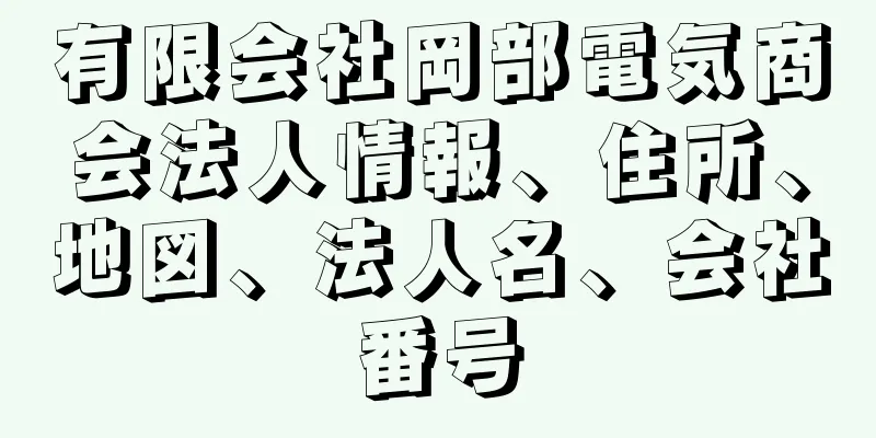 有限会社岡部電気商会法人情報、住所、地図、法人名、会社番号