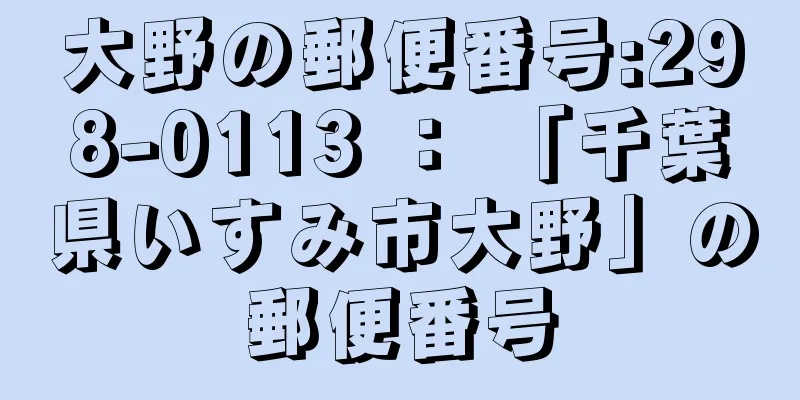 大野の郵便番号:298-0113 ： 「千葉県いすみ市大野」の郵便番号
