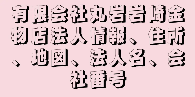 有限会社丸岩岩崎金物店法人情報、住所、地図、法人名、会社番号