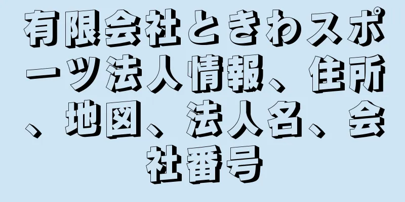 有限会社ときわスポーツ法人情報、住所、地図、法人名、会社番号