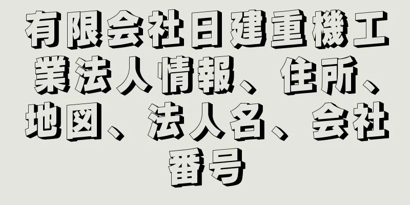 有限会社日建重機工業法人情報、住所、地図、法人名、会社番号