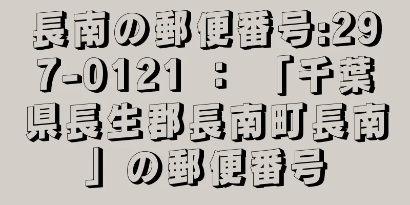 長南の郵便番号:297-0121 ： 「千葉県長生郡長南町長南」の郵便番号