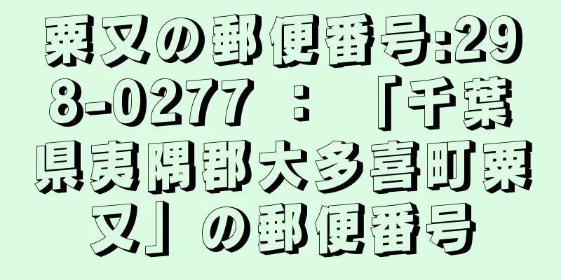 粟又の郵便番号:298-0277 ： 「千葉県夷隅郡大多喜町粟又」の郵便番号