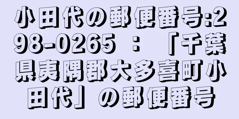 小田代の郵便番号:298-0265 ： 「千葉県夷隅郡大多喜町小田代」の郵便番号