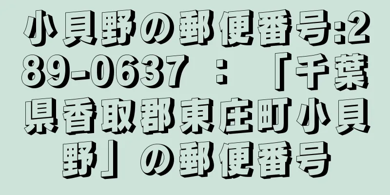 小貝野の郵便番号:289-0637 ： 「千葉県香取郡東庄町小貝野」の郵便番号