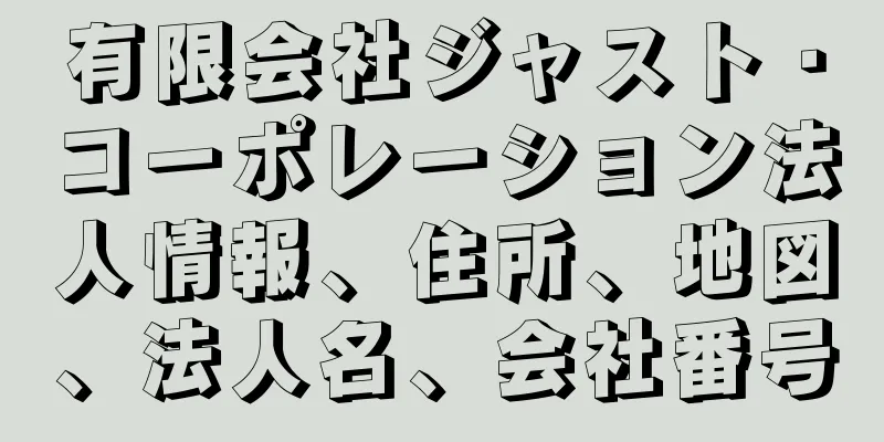 有限会社ジャスト・コーポレーション法人情報、住所、地図、法人名、会社番号