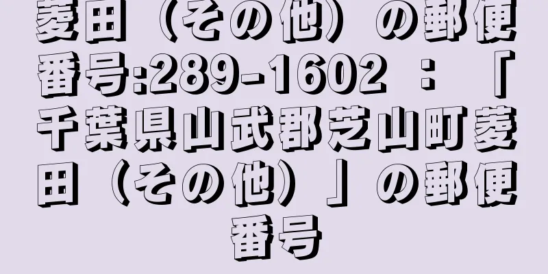 菱田（その他）の郵便番号:289-1602 ： 「千葉県山武郡芝山町菱田（その他）」の郵便番号