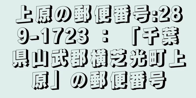 上原の郵便番号:289-1723 ： 「千葉県山武郡横芝光町上原」の郵便番号