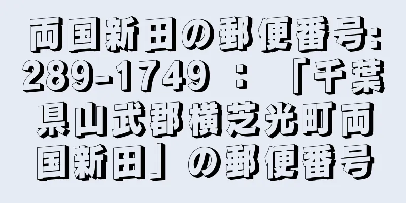 両国新田の郵便番号:289-1749 ： 「千葉県山武郡横芝光町両国新田」の郵便番号