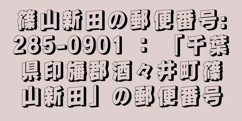 篠山新田の郵便番号:285-0901 ： 「千葉県印旛郡酒々井町篠山新田」の郵便番号