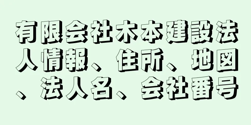 有限会社木本建設法人情報、住所、地図、法人名、会社番号