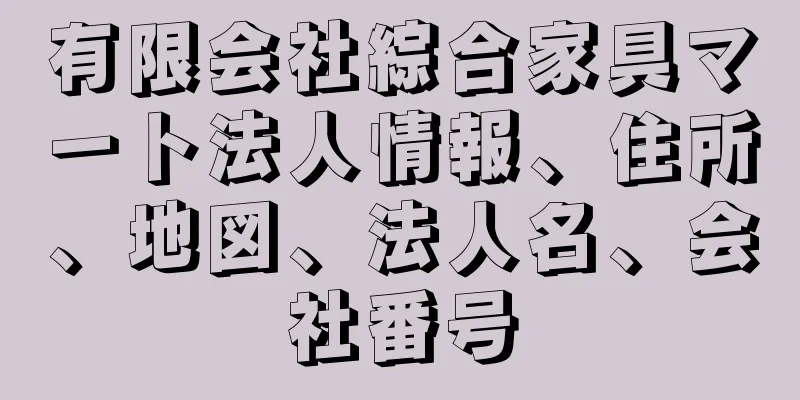 有限会社綜合家具マート法人情報、住所、地図、法人名、会社番号