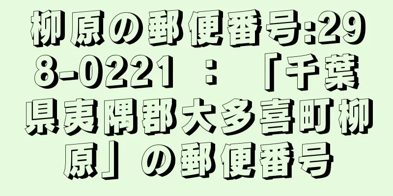 柳原の郵便番号:298-0221 ： 「千葉県夷隅郡大多喜町柳原」の郵便番号