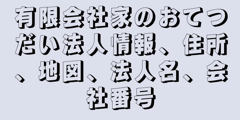 有限会社家のおてつだい法人情報、住所、地図、法人名、会社番号